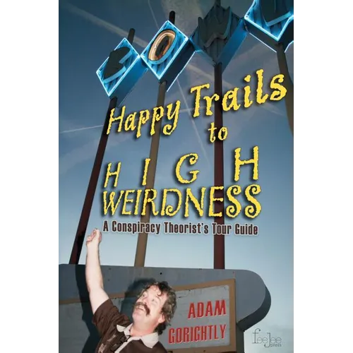 Happy Trails to High Weirdness: A Conspiracy Theorist's Tour Guide