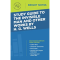 Study Guide to The Invisible Man and Other Works by H. G. Wells