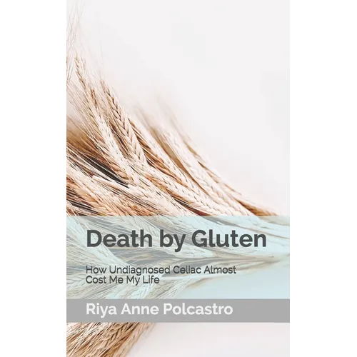 Death by Gluten: How Undiagnosed Celiac Almost Cost Me My Life