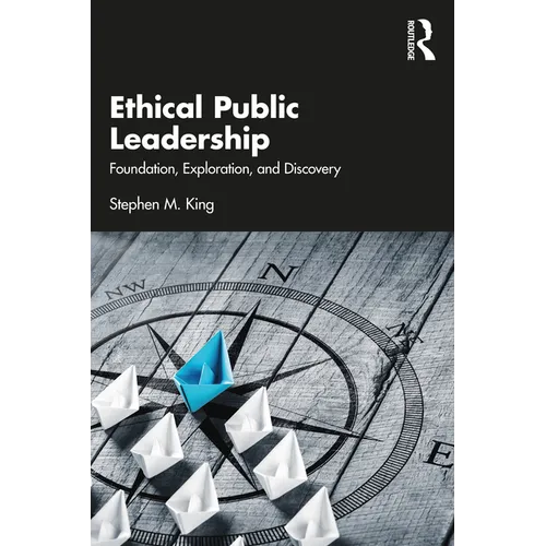 Ethical Public Leadership: Foundation, Exploration, and Discovery