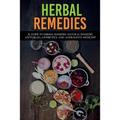 Herbal Remedies: A Guide to Herbal Remedies, Natural Remedies, Antivirals, Antibiotics and Alternative Medicine!
