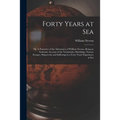 Forty Years at Sea: or, A Narrative of the Adventures of William Nevens, Being an Authentic Account of the Vicissitudes, Hardships, Narrow