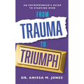 From Trauma to Triumph: An Entrepreneur's Guide to Starting Over