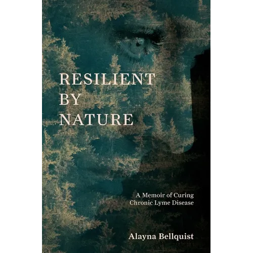 Resilient by Nature: A Memoir of Curing Chronic Lyme Disease
