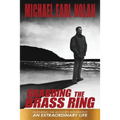 Grabbing the Brass Ring & an Extraordinary Life: The Biography of Michael Earl Nolan