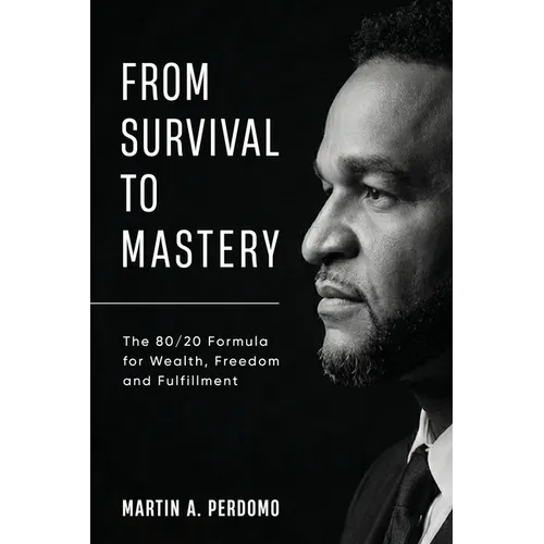 From Survival to Mastery: The 80/20 Formula for Wealth, Freedom, and Fulfillment