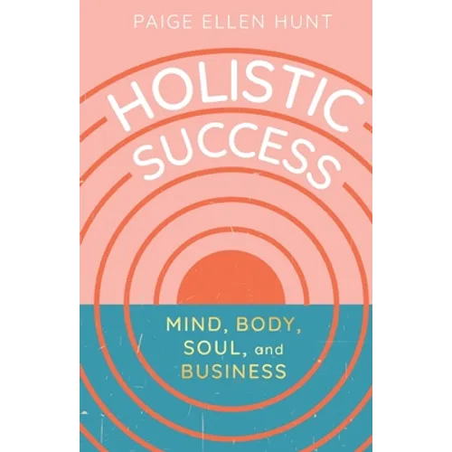 Holistic Success: Mind, Body, Soul, and Business