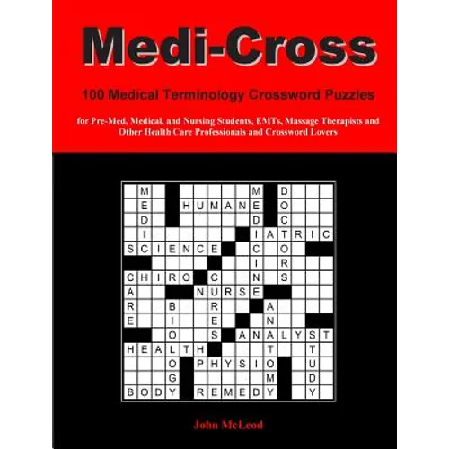 Medi-Cross: 100 Medical Terminology Crossword Puzzles for Pre-Med, Medical, and Nursing Students, EMTs, Massage Therapists and Oth
