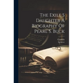 The Exile S Daughter A Biography Of Pearl S. Buck