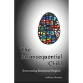 The Inconsequential Child: Overcoming Emotional Neglect