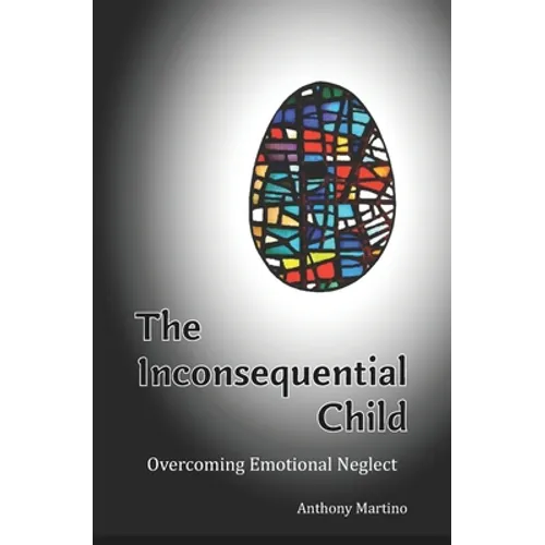 The Inconsequential Child: Overcoming Emotional Neglect