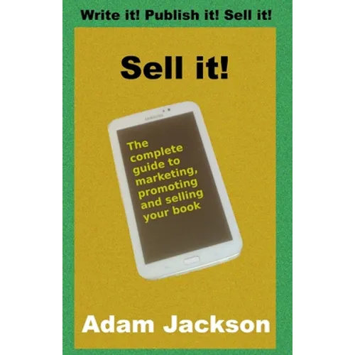 Sell it!: The complete guide to marketing, promoting and selling your book