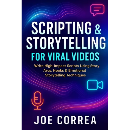 Scripting & Storytelling for Viral Videos: Write High-Impact Scripts Using Story Arcs, Hooks & AI Prompt Systems