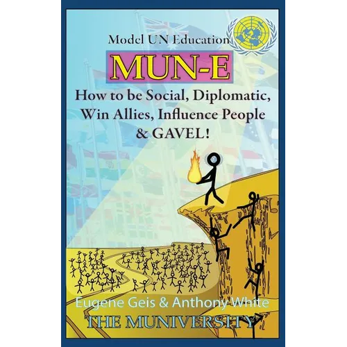 Mun-E: How to be social, diplomatic, win allies, influence people, and GAVEL!: Model UN Education