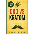 CBD vs Kratom: 2 Books in 1: Your Ultimate Guide To Understanding and Using CBD Oil and Kratom