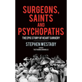 Surgeons, Saints and Psychopaths: The Epic History of Heart Surgery