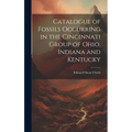 Catalogue of Fossils Occurring in the Cincinnati Group of Ohio, Indiana and Kentucky