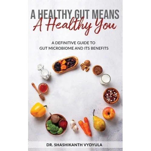 A Healthy Gut Means A Healthy You: A Definitive Guide To Gut Microbiome And Its Benefits
