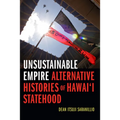 Unsustainable Empire: Alternative Histories of Hawai'i Statehood