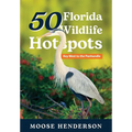50 Florida Wildlife Hotspots: A Guide for Photographers and Wildlife Enthusiasts