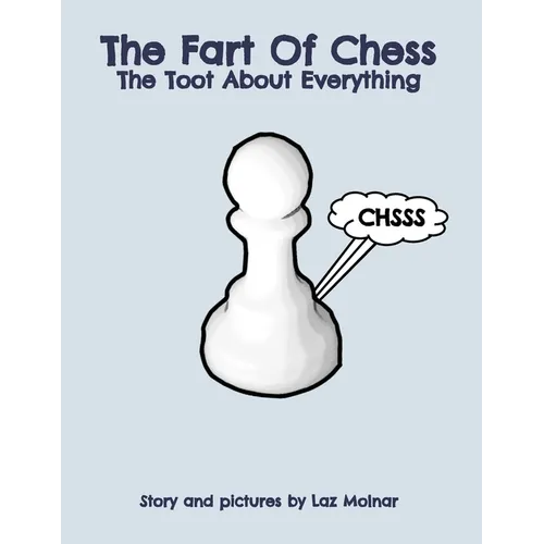 The Fart Of Chess.: The Toot About Everything.