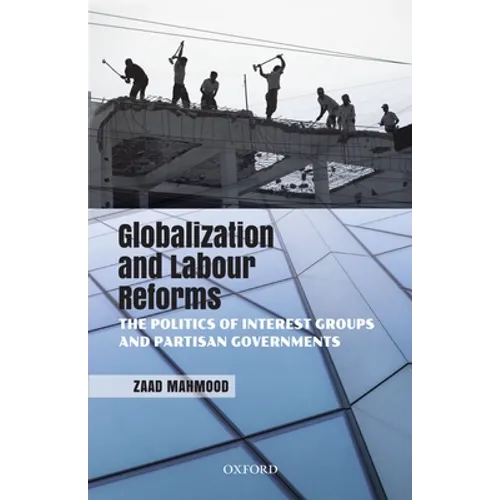 Globalization and Labour Reforms: The Politics of Interest Groups and Partisan Governments