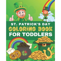 St. Patrick's Day Coloring Book for Toddlers: Saint Patricks Day Coloring Pages for Preschoolers & Kids Ages 2-5. Happy Saint Patrick's Day Holiday Ac