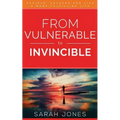 From Vulnerable to Invincible: Achieve, Succeed and Live a More Fulfilling Life