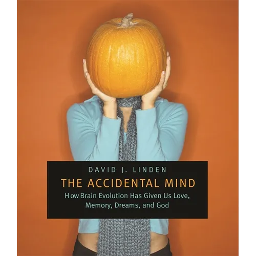 The Accidental Mind: How Brain Evolution Has Given Us Love, Memory, Dreams, and God