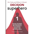 Decision Superhero Book 1: Driving Informed Decision-Making with Probability, Explainable Models, and Decision Science
