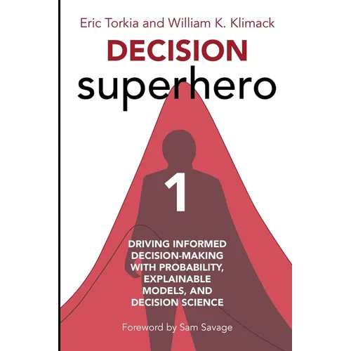Decision Superhero Book 1: Driving Informed Decision-Making with Probability, Explainable Models, and Decision Science