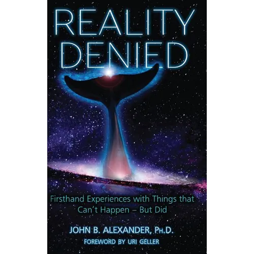 Reality Denied: Firsthand Experiences with Things that Can't Happen - But Did