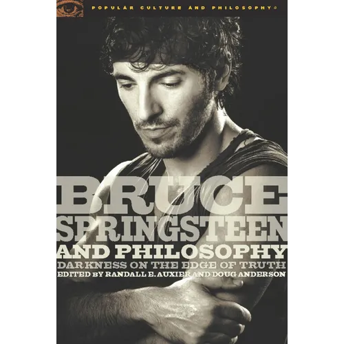 Bruce Springsteen and Philosophy: Darkness on the Edge of Truth