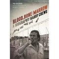 Blood, Bone, and Marrow: A Biography of Harry Crews