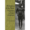 Prehistories of the Future: The Primitivist Project and the Culture of Modernism
