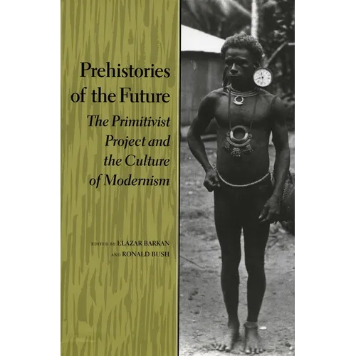 Prehistories of the Future: The Primitivist Project and the Culture of Modernism