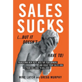 Sales Sucks...But It Doesn't Have To: Transform New Reps into Top Performers and Scale Your Sales Org from Millions to Billions