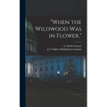"When the Wildwood was in Flower."
