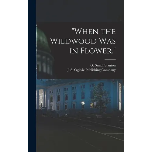"When the Wildwood was in Flower."