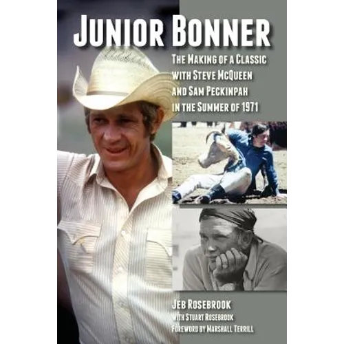 Junior Bonner: The Making of a Classic with Steve McQueen and Sam Peckinpah in the Summer of 1971
