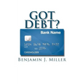 Got Debt?: Reduce Your Debt, Improve Your Credit, & Learn to Use Debt Wisely