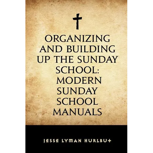 Organizing and Building Up the Sunday School: Modern Sunday School Manuals