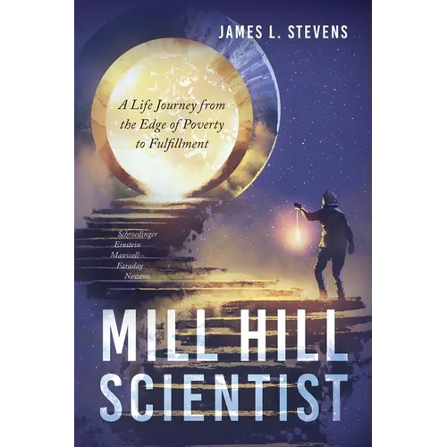 Mill Hill Scientist: A Life Journey from the Edge of Poverty to Fulfillment
