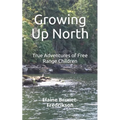 Growing Up North: True Adventures of Free Range Children