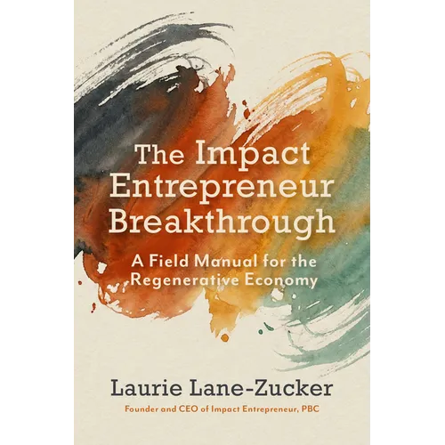The Impact Entrepreneur Breakthrough: A Field Manual for the Regenerative Economy