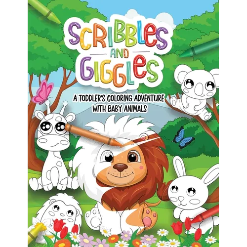 Scribbles and Giggles Coloring Adventure with Baby Animals: First Coloring book For a Toddler in Age 1-3 years old. 50 Super Cute Non-Distracted Pages