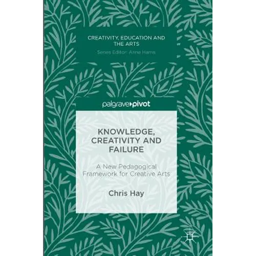 Knowledge, Creativity and Failure: A New Pedagogical Framework for Creative Arts