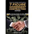 How to Create and Build a 7 Figure Government Contracting Empire