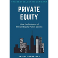 Private Equity: How the Business of Private Equity Funds Works