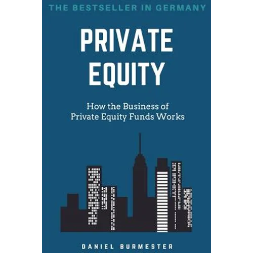 Private Equity: How the Business of Private Equity Funds Works